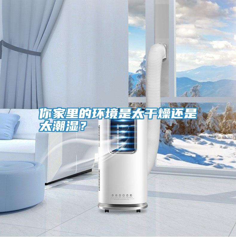 你家裏的環境是太幹燥還是太潮濕？