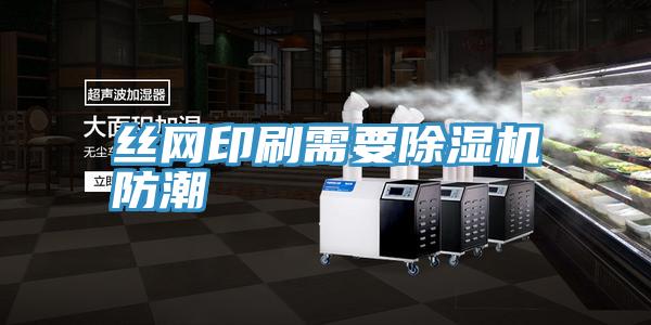 絲網印刷需要PICACG哔咔官网入口防潮