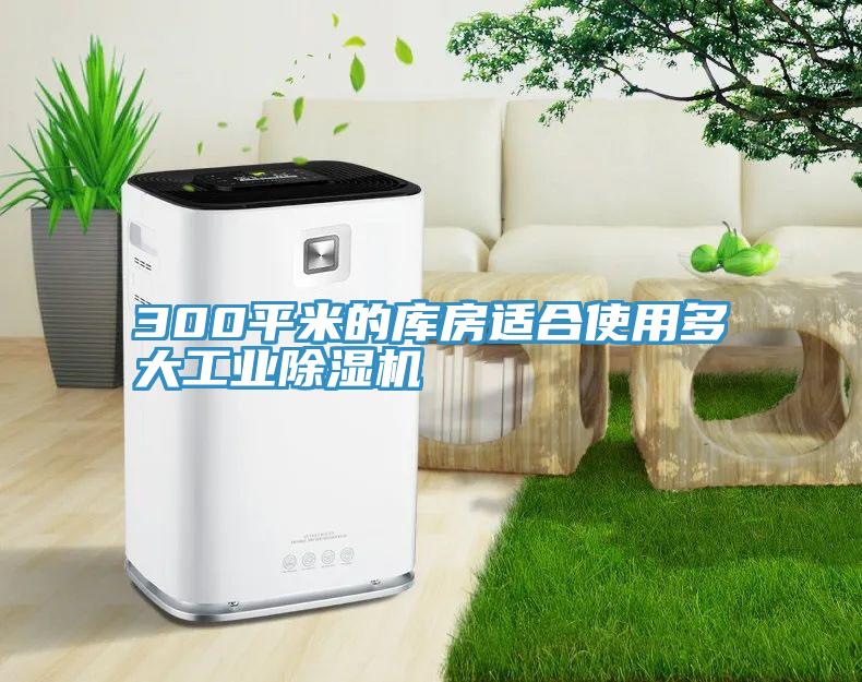 300平米的庫房適合使用多大工業PICACG哔咔官网入口