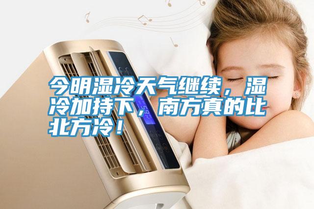 今明濕冷天氣繼續，濕冷加持下，南方真的比北方冷！