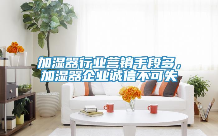 加濕器行業營銷手段多，加濕器企業誠信不可失