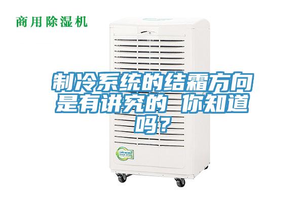 製冷係統的結霜方向是有講究的 你知道嗎？