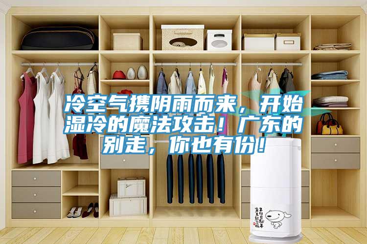 冷空氣攜陰雨而來，開始濕冷的魔法攻擊！廣東的別走，你也有份！