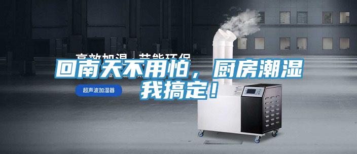 回南天不用怕，廚房潮濕我搞定！