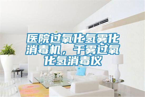 醫院過氧化氫霧化消毒機，幹霧過氧化氫消毒儀