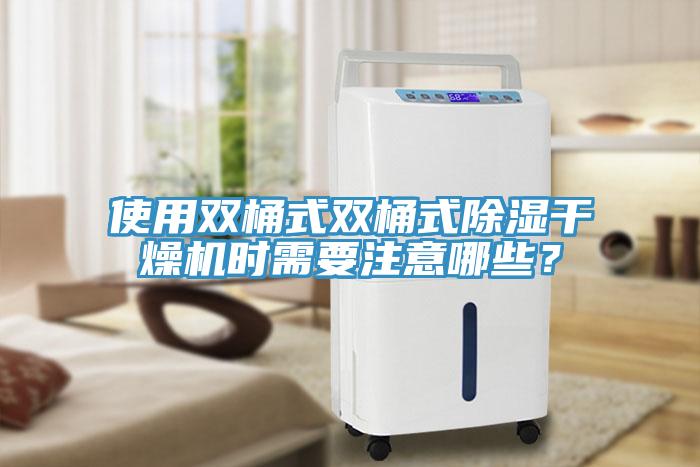 使用雙桶式雙桶式除濕幹燥機時需要注意哪些？