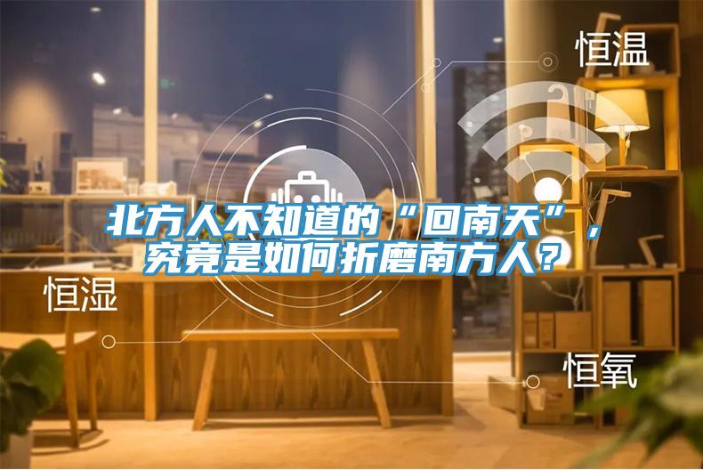 北方人不知道的“回南天”，究竟是如何折磨南方人？