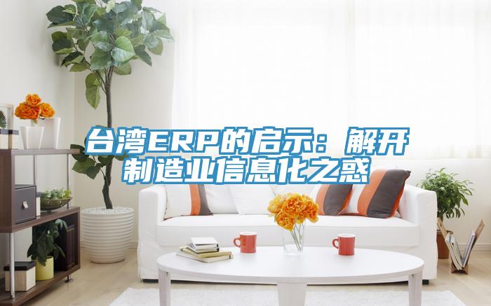 台灣ERP的啟示：解開製造業信息化之惑