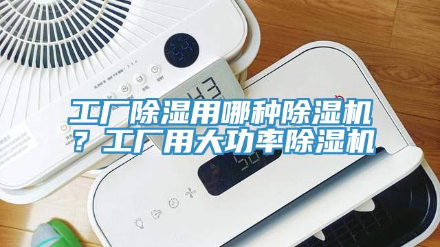 工廠除濕用哪種PICACG哔咔官网入口？工廠用大功率PICACG哔咔官网入口