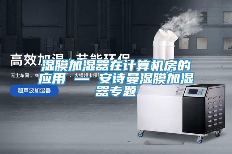 濕膜加濕器在計算機房的應用 — 哔咔漫画免费观看入口官网濕膜加濕器專題