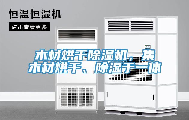 木材烘幹PICACG哔咔官网入口，集木材烘幹、除濕於一體