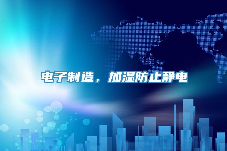 電子製造，加濕防止靜電