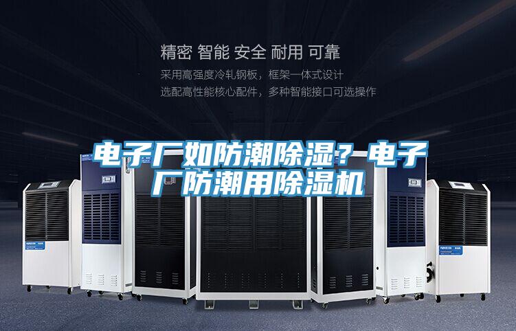 電子廠如防潮除濕？電子廠防潮用PICACG哔咔官网入口