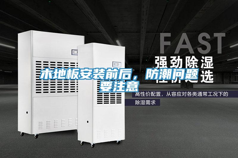 木地板安裝前後，防潮問題要注意