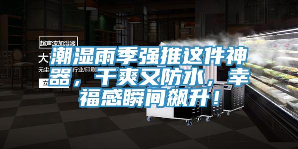 潮濕雨季強推這件神器，幹爽又防水，幸福感瞬間飆升！