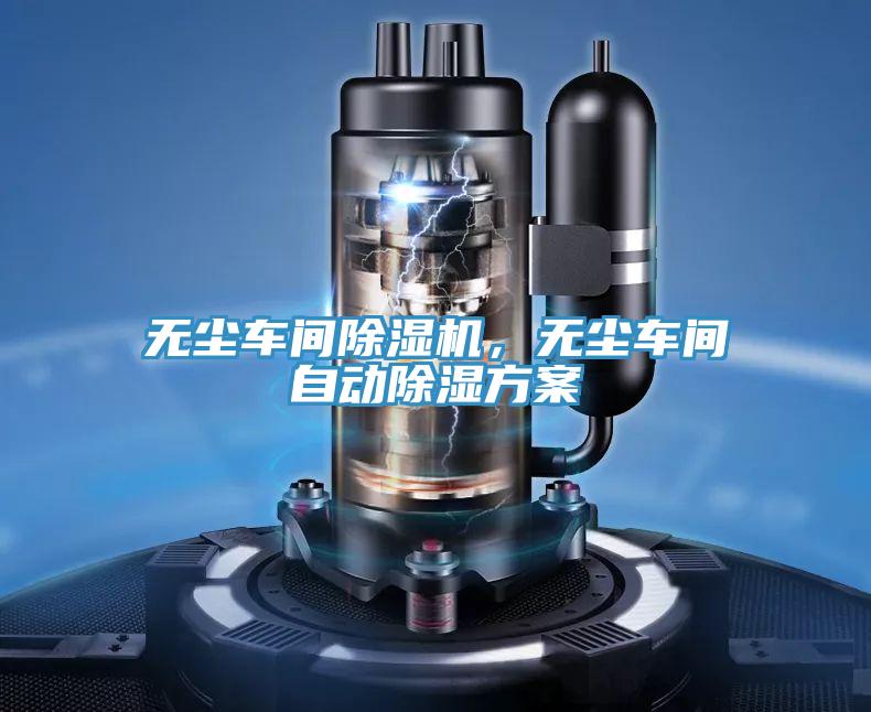 無塵車間PICACG哔咔官网入口，無塵車間自動除濕方案