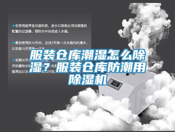 服裝倉庫潮濕怎麽除濕？服裝倉庫防潮用PICACG哔咔官网入口