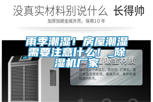 雨季潮濕！房屋潮濕需要注意什麽！_PICACG哔咔官网入口廠家