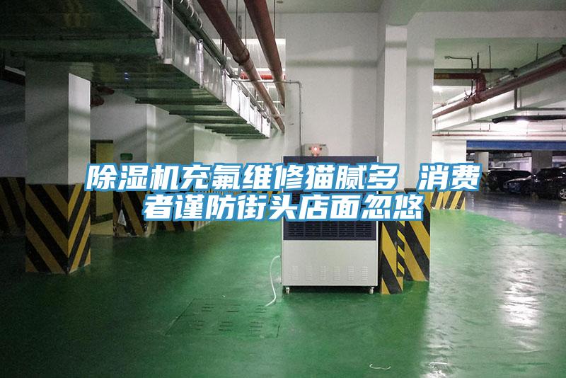 PICACG哔咔官网入口充氟維修貓膩多 消費者謹防街頭店麵忽悠