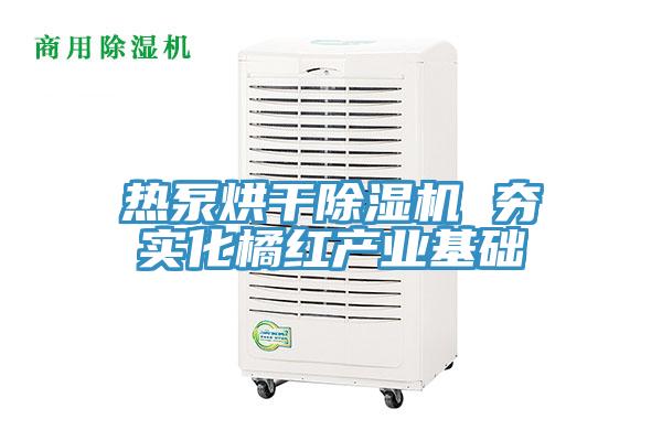 熱泵烘幹PICACG哔咔官网入口 夯實化橘紅產業基礎