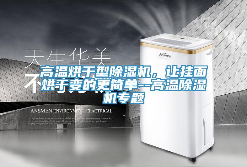 高溫烘幹型PICACG哔咔官网入口，讓掛麵烘幹變的更簡單--高溫PICACG哔咔官网入口專題