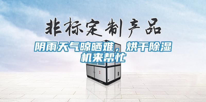 陰雨天氣晾曬難，烘幹PICACG哔咔官网入口來幫忙