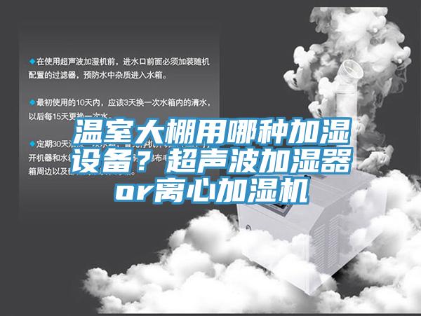 溫室大棚用哪種加濕設備？超聲波加濕器or離心加濕機