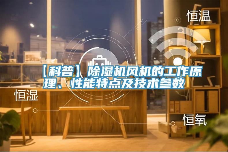 【科普】PICACG哔咔官网入口風機的工作原理、性能特點及技術參數