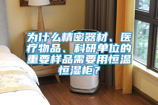 為什麽精密器材、醫療物品、科研單位的重要樣品需要用恒溫恒濕櫃？