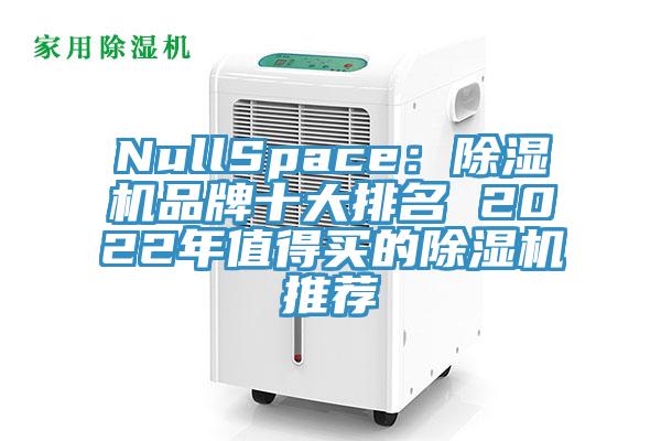 NullSpace：PICACG哔咔官网入口品牌十大排名 2022年值得買的PICACG哔咔官网入口推薦