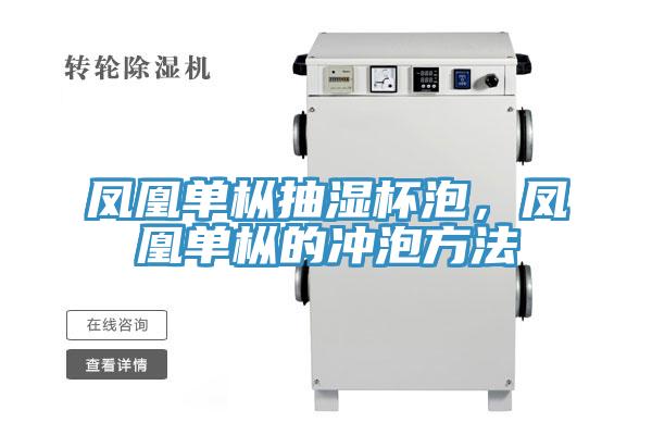 鳳凰單樅抽濕杯泡，鳳凰單樅的衝泡方法