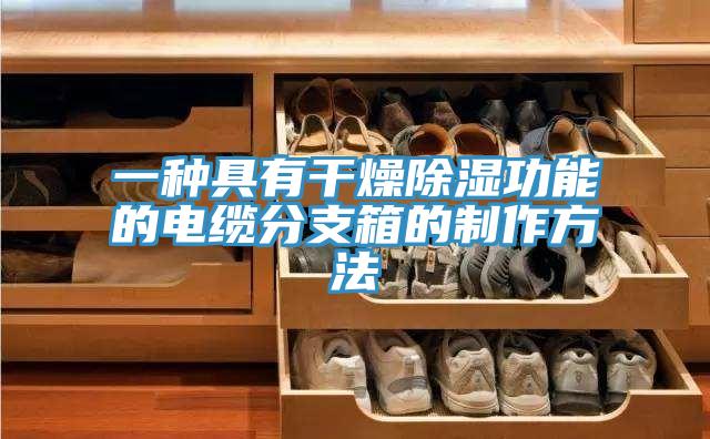 一種具有幹燥除濕功能的電纜分支箱的製作方法