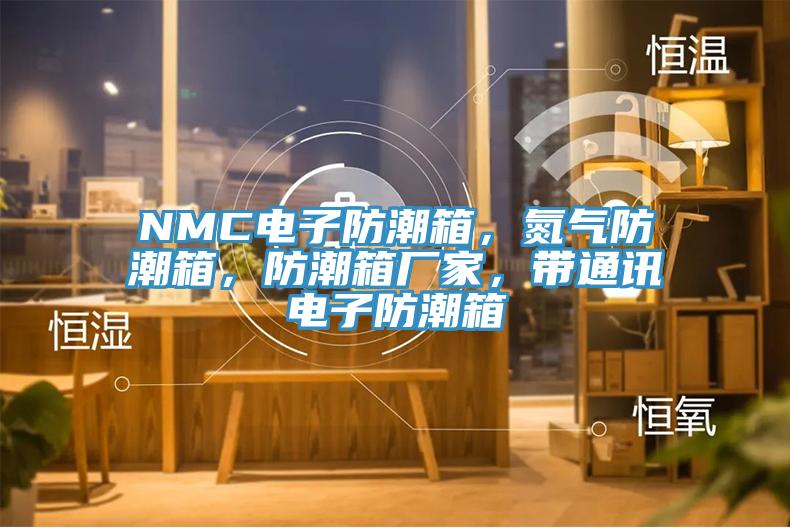 NMC電子防潮箱，氮氣防潮箱，防潮箱廠家，帶通訊電子防潮箱