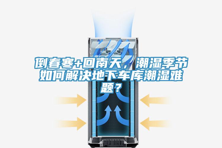 倒春寒+回南天，潮濕季節如何解決地下車庫潮濕難題？