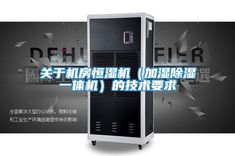 關於機房恒濕機（加濕除濕一體機）的技術要求