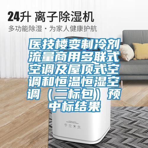 醫技樓變製冷劑流量商用多聯式空調及屋頂式空調和恒溫恒濕空調（二標包）預中標結果