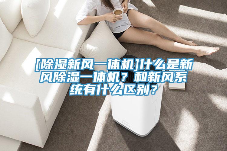 [除濕新風一體機]什麽是新風除濕一體機？和新風係統有什麽區別？