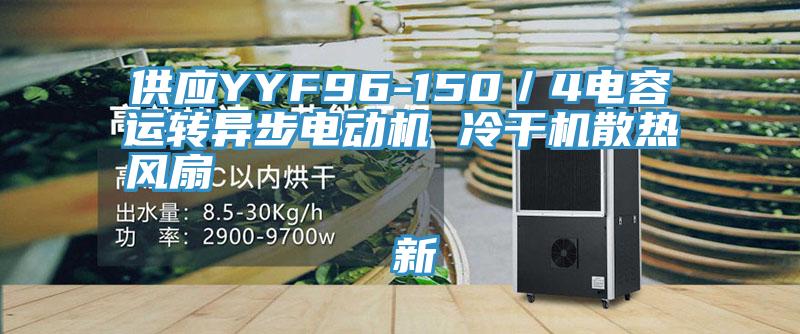 供應YYF96-150／4電容運轉異步電動機 冷幹機散熱風扇                                    新