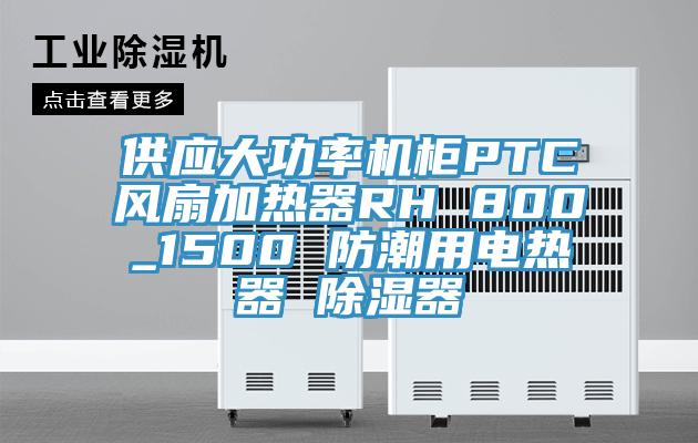 供應大功率機櫃PTC風扇加熱器RH 800_1500 防潮用電熱器 除濕器