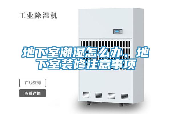 地下室潮濕怎麽辦、地下室裝修注意事項