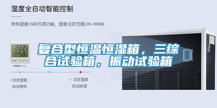 複合型恒溫恒濕箱，三綜合試驗箱，振動試驗箱