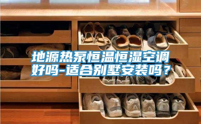 地源熱泵恒溫恒濕空調好嗎-適合別墅安裝嗎？
