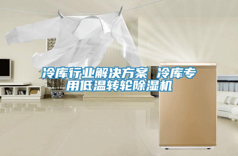 冷庫行業解決方案 冷庫專用低溫轉輪PICACG哔咔官网入口