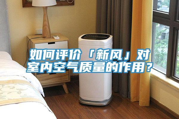 如何評價「新風」對室內空氣質量的作用？