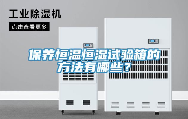 保養恒溫恒濕試驗箱的方法有哪些？