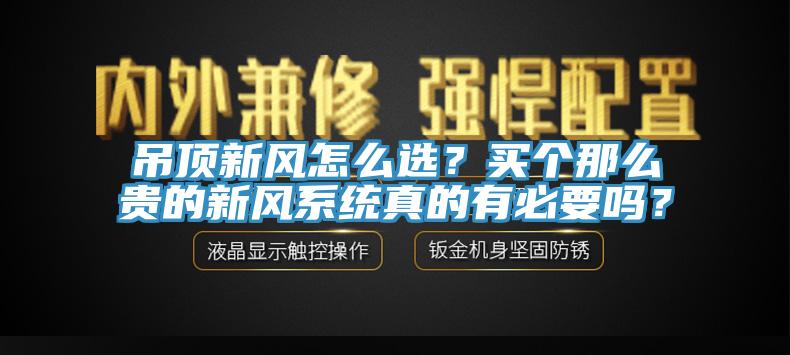 吊頂新風怎麽選？買個那麽貴的新風係統真的有必要嗎？