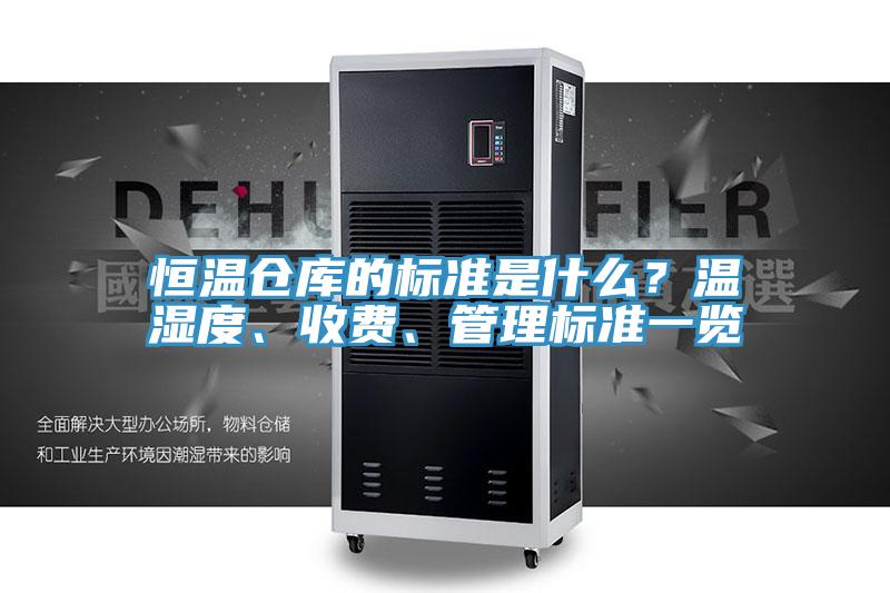 恒溫倉庫的標準是什麽？溫濕度、收費、管理標準一覽
