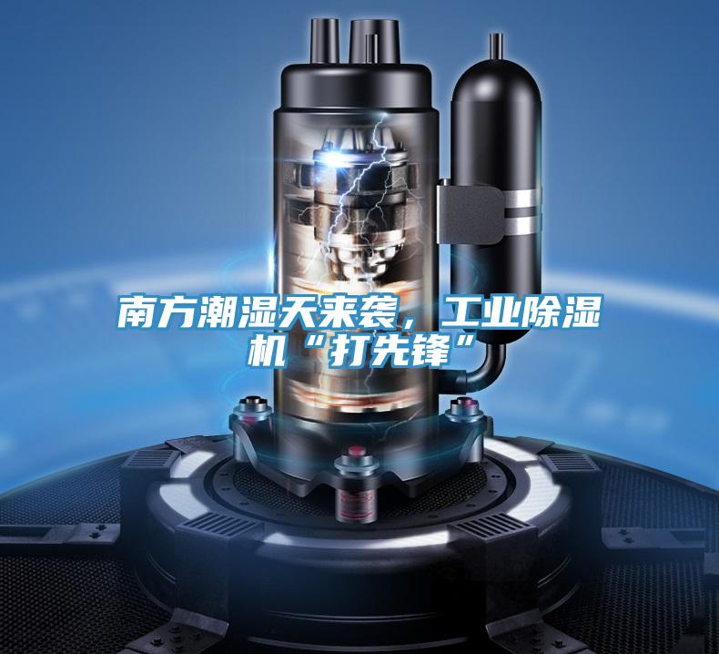 南方潮濕天來襲，工業PICACG哔咔官网入口“打先鋒”