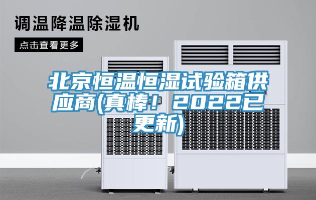 北京恒溫恒濕試驗箱供應商(真棒！2022已更新)