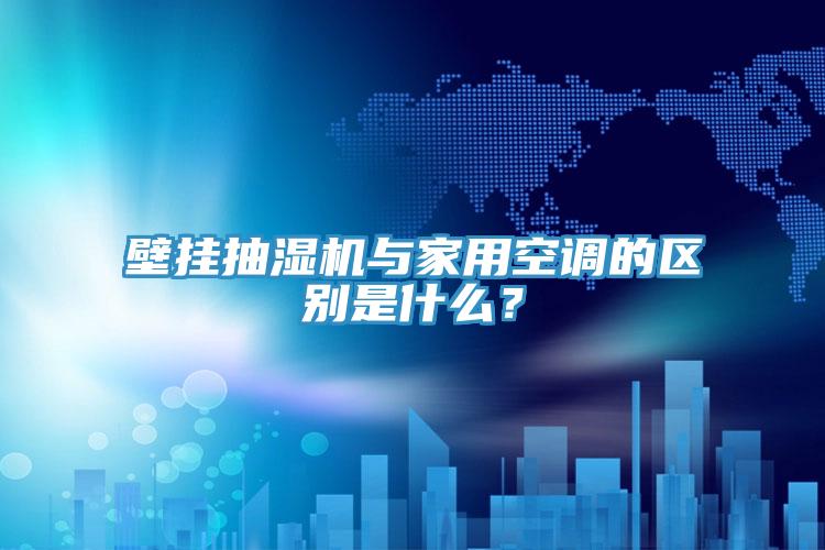 壁掛抽濕機與家用空調的區別是什麽？